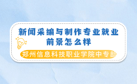鄭州信息科技職業學院中專部新聞采編與制作專業