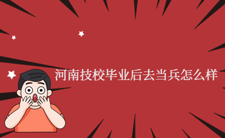 河南技校畢業(yè)后去當(dāng)兵