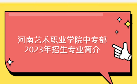 河南藝術(shù)職業(yè)學(xué)院中專(zhuān)部2023年招生專(zhuān)業(yè)