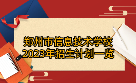 鄭州市信息技術(shù)學校2023年招生計劃