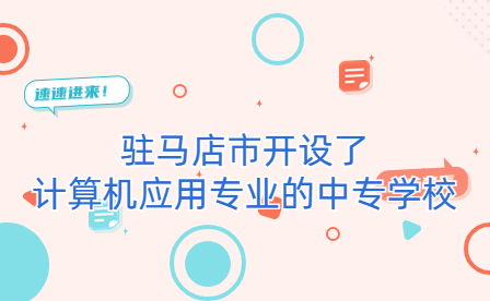 駐馬店市有開設了計算機應用專業的中專學校嗎