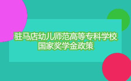 駐馬店幼兒師范高等?？茖W校國家獎學金政策