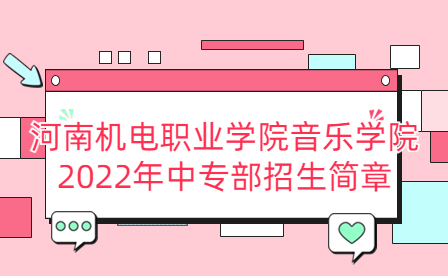 河南機(jī)電職業(yè)學(xué)院音樂(lè)學(xué)院2022年中專部招生簡(jiǎn)章