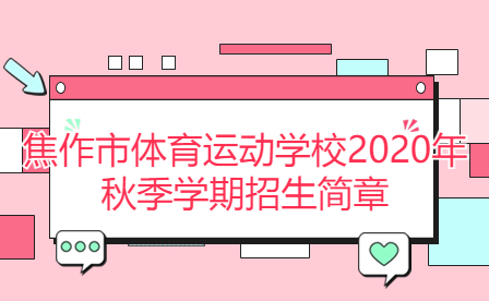 焦作市體育運(yùn)動(dòng)學(xué)校2020年秋季學(xué)期招生簡(jiǎn)章