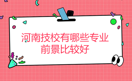 河南技校有哪些專業前景比較好
