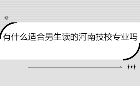 有什么適合男生讀的河南技校專業嗎