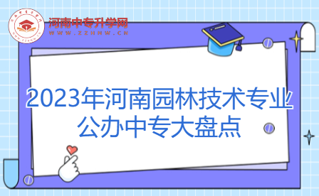2023年河南園林技術專業(yè)公辦中專大盤點